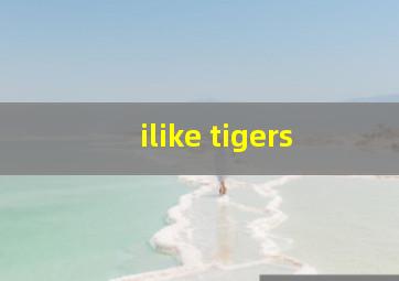 ilike tigers